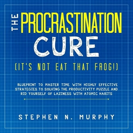 Atomic Time Recorder The Procrastination Cure (It's Not Eat That Frog!): Blueprint to Master Time with Highly Effective Strategies to Solving the Productivity Puzzle and Rid Yourself of Laziness with Atomic Habits - eBook ()