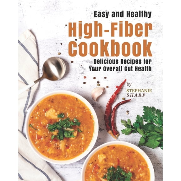 Easy and Healthy High-Fiber Cookbook: Delicious Recipes for Your Overall Gut Health (Paperback)