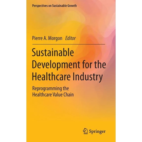 Perspectives on Sustainable Growth Sustainable Development for the Healthcare Industry: Reprogramming the Healthcare Value Chain, (Hardcover)