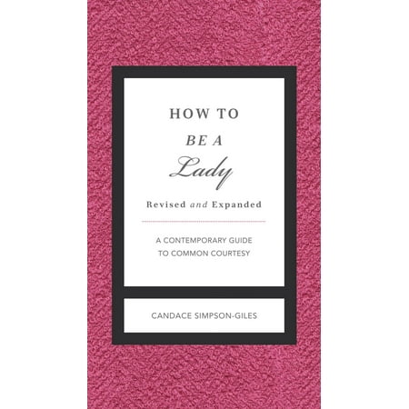 How to Be a Lady Revised and Updated : A Contemporary Guide to Common Courtesy