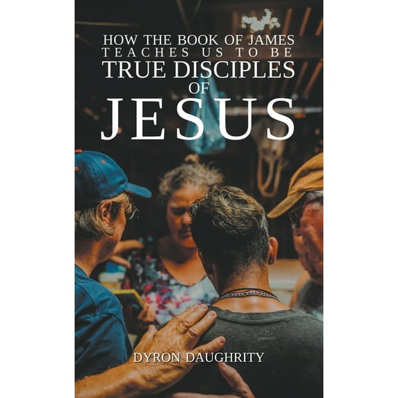 How the Book of James Teaches Us To Be True Disciples of Jesus, (Paperback)
