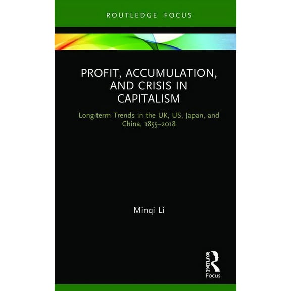 Routledge Frontiers of Political Economy Profit, Accumulation, and Crisis in Capitalism: Long-term Trends in the UK, US, Japan, and China, 1855-2018, (Hardcover)