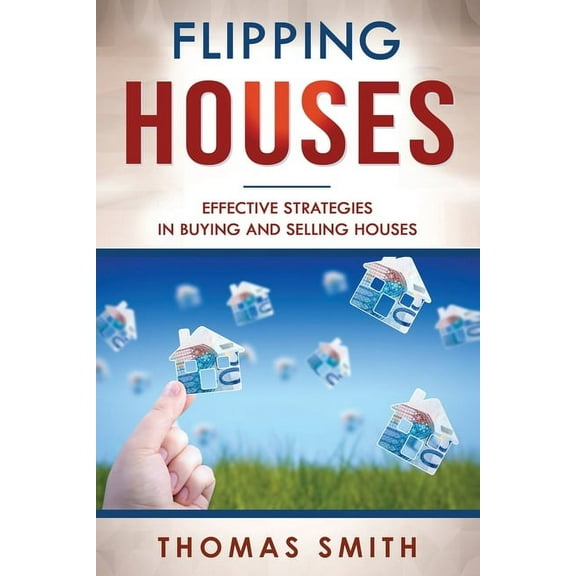 Flipping Houses: Effective Strategies in Buying and Selling Houses (Paperback)