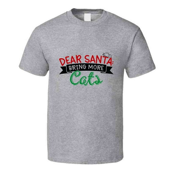 Dear Santa Bring More Cats Christmas Tshirt Cool Funny Cat T-shirt Holiday Tee T Shirt