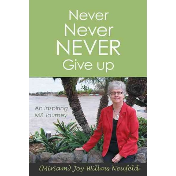 Never Never Never Give Up : An Inspiring Ms Journey