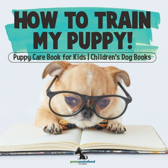 How To Train My Puppy! Puppy Care Book for Kids Children's Dog Books, (Paperback)