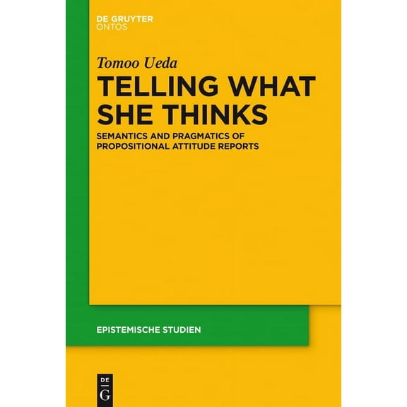 Epistemische Studien / Epistemic Studies Telling What She Thinks: Semantics and Pragmatics of Propositional Attitude Reports, Book 33, (Hardcover)