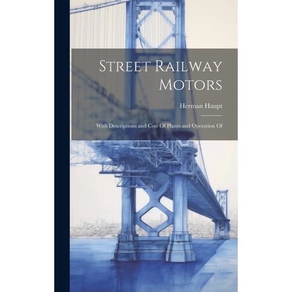 Street Railway Motors: With Descriptions and Cost Of Plants and Operation Of, (Hardcover)