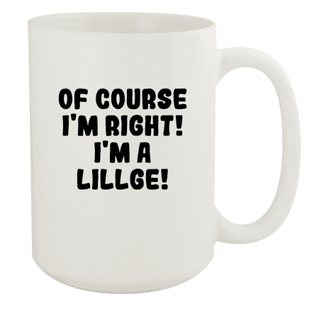 

Of Course I m Right! I m A Lillge! - Ceramic 15oz White Mug White