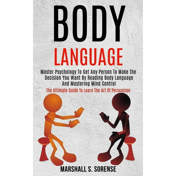 Body Language: Master Psychology to Get Any Person to Make the Decision You Want by Reading Body Language and Mastering , (Paperback)