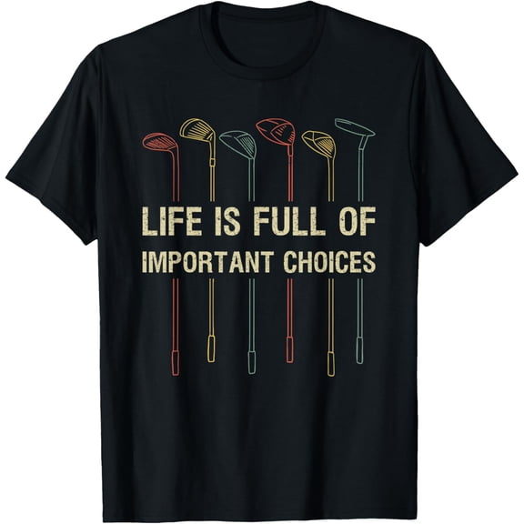 Life Is Full Of Important Choices Golf Lover Funny Gift T-Shirt