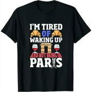 Womens I’m Tired of Waking Up and Not Being in Paris France French T-Shirt