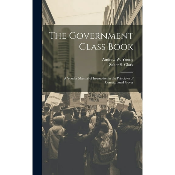 The Government Class Book: A Youth's Manual of Instruction in the Principles of Constitutional Gover, (Hardcover)