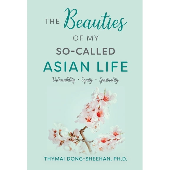The Beauties of My So-Called Asian Life: Vulnerability, Equity, Spirituality, (Hardcover)