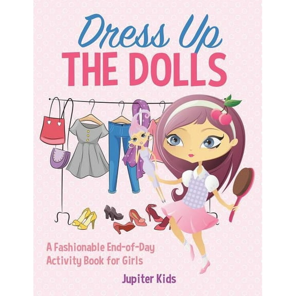 Dress Up The Dolls - A Fashionable End-of-Day Activity Book for Girls (Paperback)