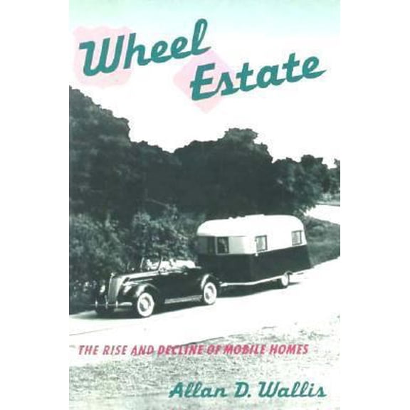 Pre-Owned Wheel Estate: The Rise and Decline of Mobile Homes (Hardcover) 0195061837 9780195061833