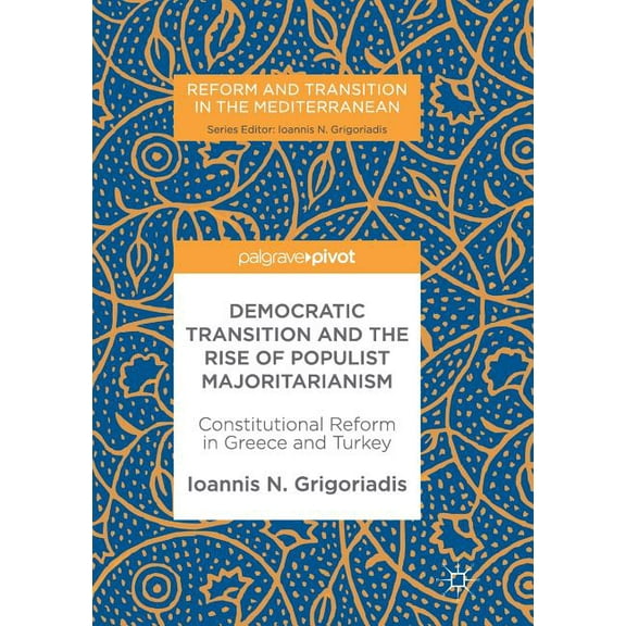 Reform and Transition in the Mediterrane Democratic Transition and the Rise of Populist Majoritarianism: Constitutional Reform in Greece and Turkey, (Paperback)