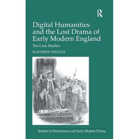 Pre-Owned Studies in Performance and Early Modern Digital Humanities and the Lost Drama of Early Modern England: Ten Case Studies, (Hardcover)