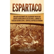 Espartaco: Una guía fascinante del gladiador tracio que lideró la rebelión de los esclavos, llamada la tercera guerra servil, contra la República romana (Hardcover)