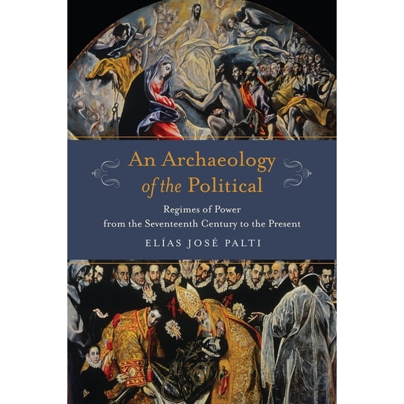 Columbia Studies in Political Thought /  An Archaeology of the Political: Regimes of Power from the Seventeenth Century to the Present, (Hardcover)
