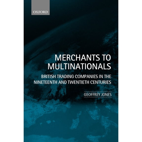 Merchants to Multinationals: British Trading Companies in the Nineteenth and Twentieth Centuries, (Paperback)