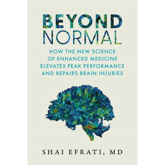 Beyond Normal: How the New Science of Enhanced Medicine Elevates Peak Performance and Repairs Brain Injuries, (Hardcover)