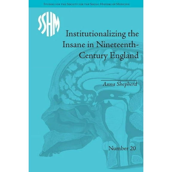 Studies for the Society for the Social H Institutionalizing the Insane in Nineteenth-Century England, (Hardcover)