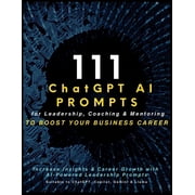 111 ChatGPT AI Prompts for Leadership, Coaching & Mentoring to Boost Your Business Career: Increase Insights & Career Gr, (Paperback)