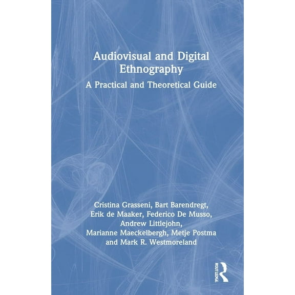 Audiovisual and Digital Ethnography: A Practical and Theoretical Guide, (Hardcover)