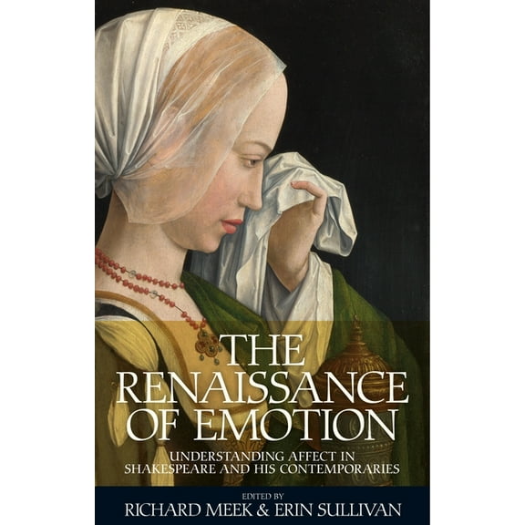 The Renaissance of Emotion: Understanding Affect in Shakespeare and His Contemporaries, (Paperback)