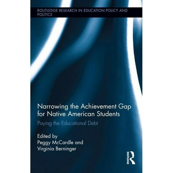 Routledge Research in Education Policy a Narrowing the Achievement Gap for Native American Students: Paying the Educational Debt, Book 6, (Hardcover)