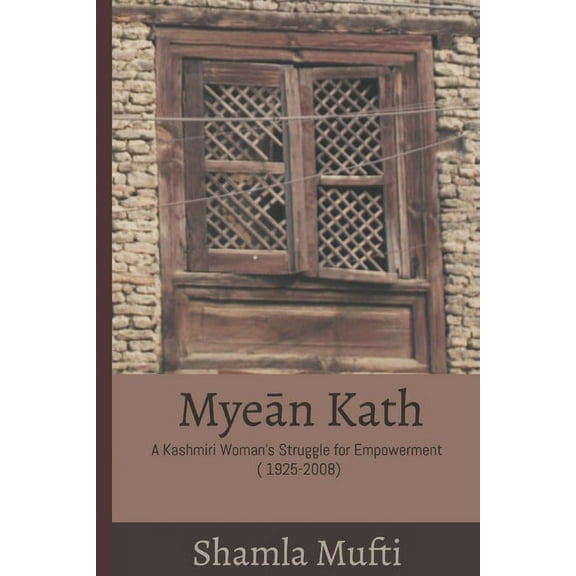 Myeān Kath: A Kashmiri Woman's Struggle for Empowerment (1925-2008), (Paperback)