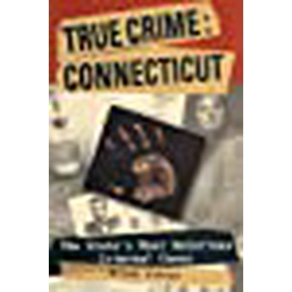 True Crime: Connecticut: The State's Most Notorious Criminal Cases
