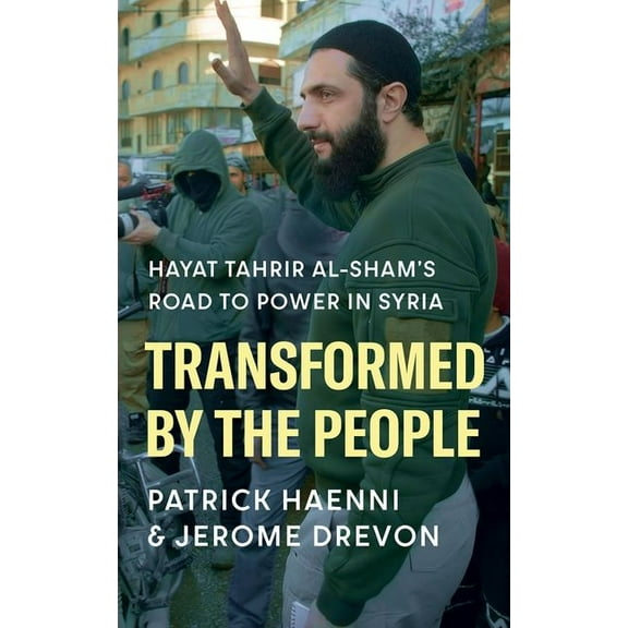 Transformed by the People: Hayat Tahrir Al-Sham's Road to Power in Syria, (Hardcover)