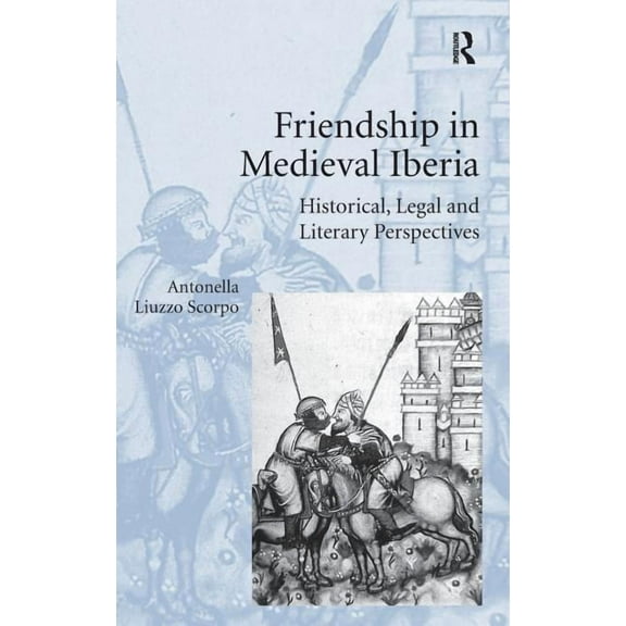 Friendship in Medieval Iberia: Historical, Legal, and Literary Perspectives, (Hardcover)