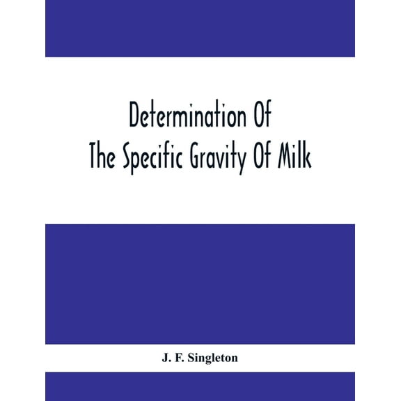 Determination Of The Specific Gravity Of Milk; The Percentage Of Acid And Casein In Milk; The Adulteration Of Milk By Sk, (Paperback)