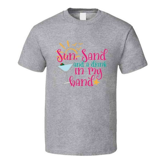 Sun Sand And A Drink In My Hand Tee Novelty Tropical Summertime Beach Lover T Shirt