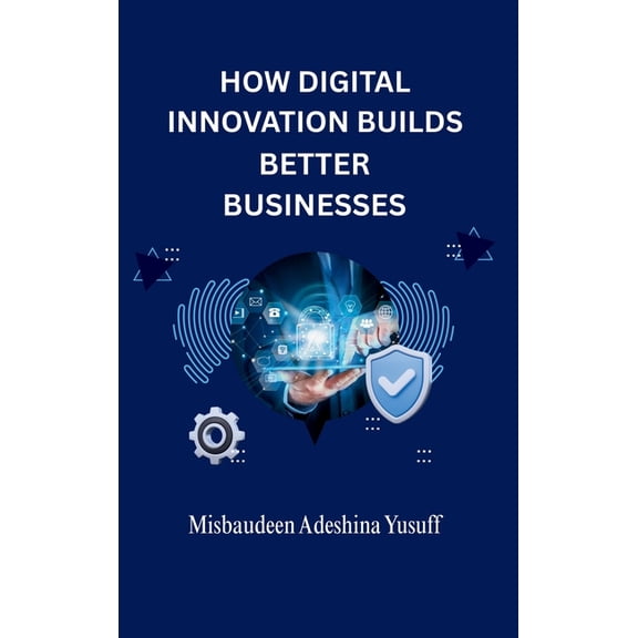 How Digital Innovation Builds Better Businesses, (Hardcover)