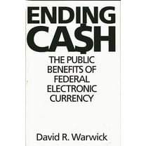 Ending Cash: The Public Benefits of Federal Electronic Currency, (Hardcover)