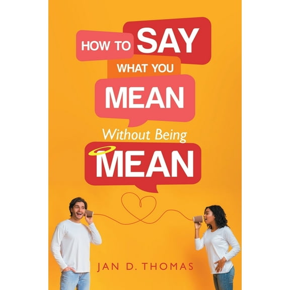 How to Say What You Mean Without Being Mean (Paperback)