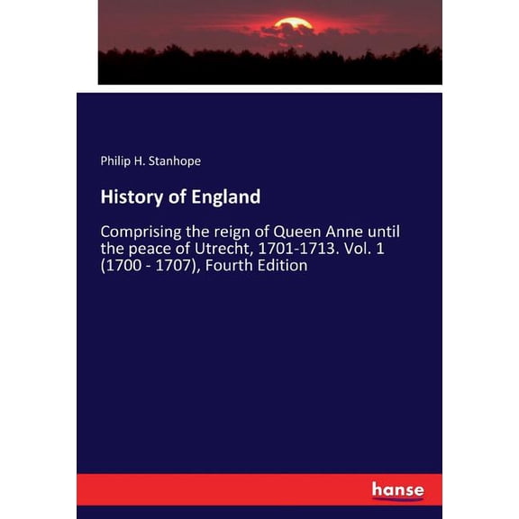 History of England: Comprising the reign of Queen Anne until the peace of Utrecht, 1701-1713. Vol. 1 (1700 - 1707), Four, (Paperback)