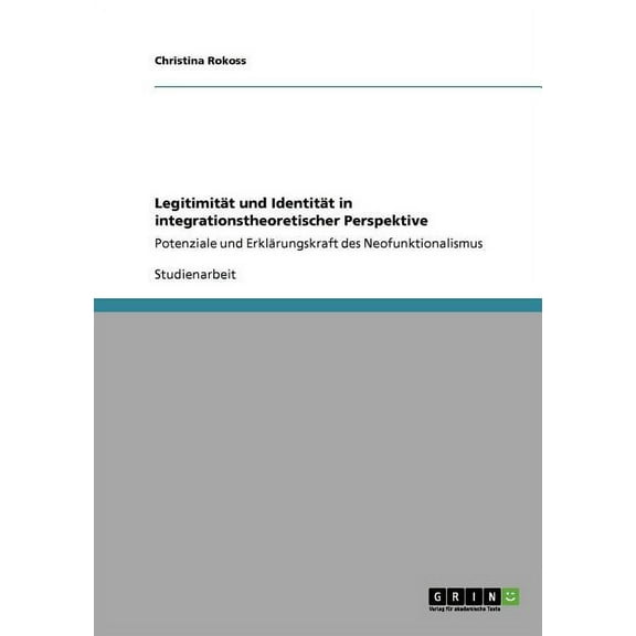 Legitimität und Identität in integrationstheoretischer Perspektive : Potenziale und Erklärungskraft des Neofunktionalismus (Paperback)