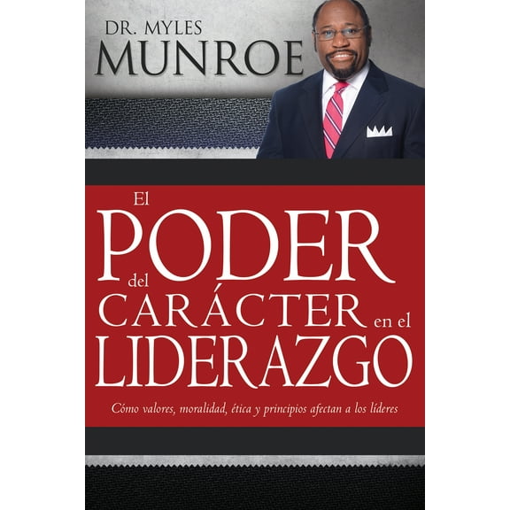 El poder del carácter en el liderazgo : Como valores, moralidad, etica y principios afectan a los lideres (Paperback)