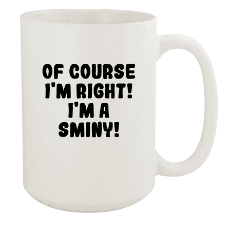 

Of Course I m Right! I m A Sminy! - Ceramic 15oz White Mug White
