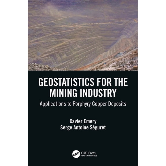 Geostatistics for the Mining Industry: Applications to Porphyry Copper Deposits, (Paperback)