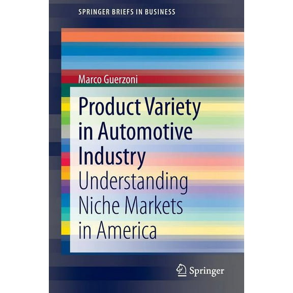 SpringerBriefs in Business Product Variety in Automotive Industry: Understanding Niche Markets in America, (Paperback)