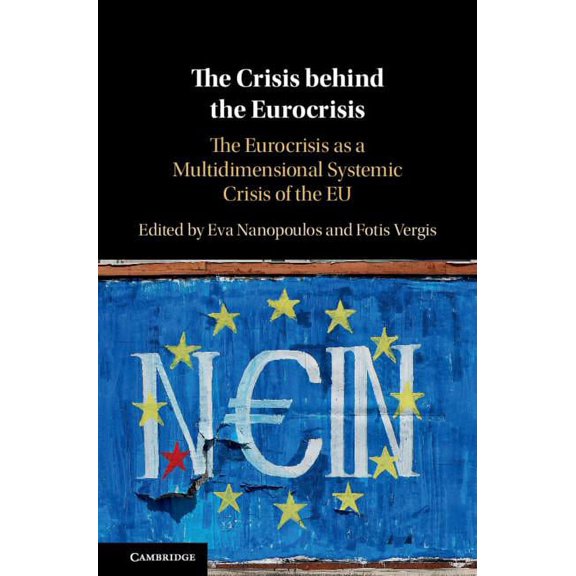 The Crisis Behind the Eurocrisis: The Eurocrisis as a Multidimensional Systemic Crisis of the EU, (Hardcover)