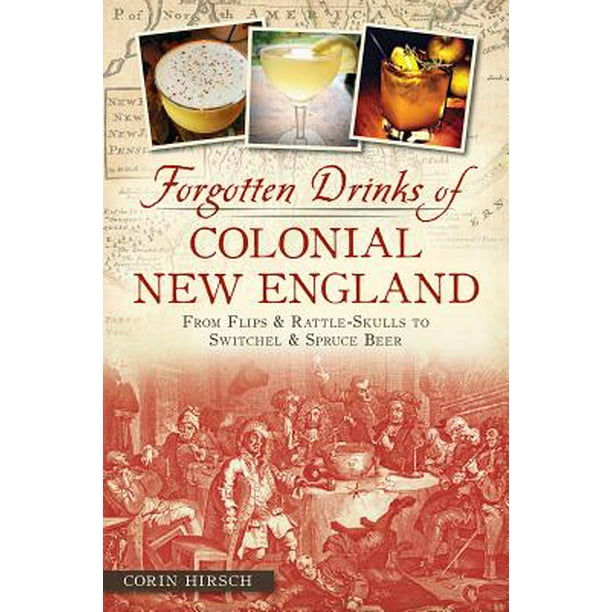 Forgotten Drinks of Colonial New England : From Flips & Rattle-Skulls