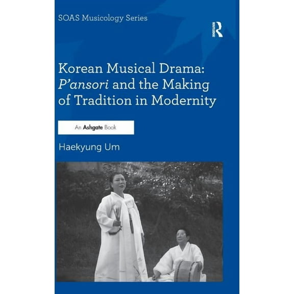 Soas Studies in Music Korean Musical Drama: P'ansori and the Making of Tradition in Modernity, (Hardcover)