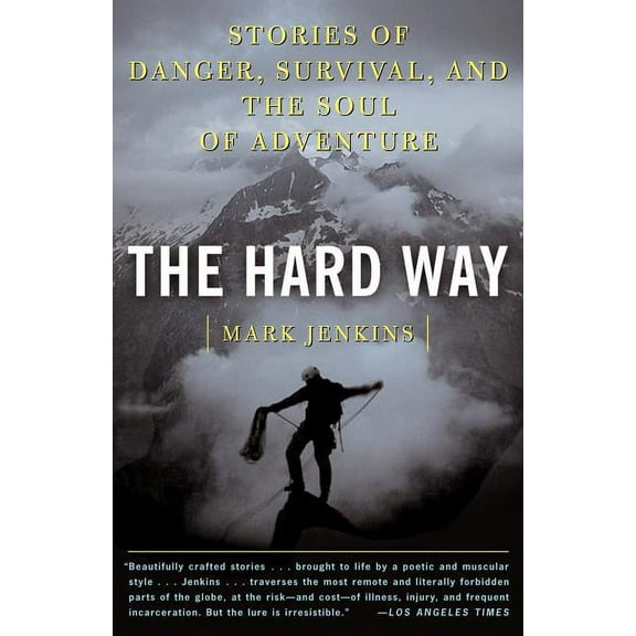 The Hard Way: Stories of Danger, Survival, and the Soul of Adventure, (Paperback)